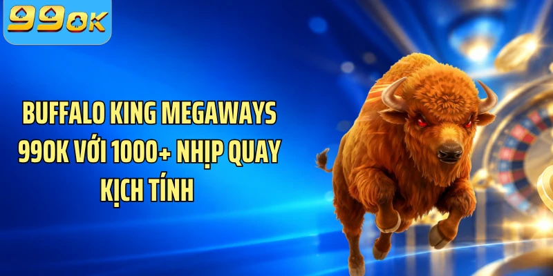 Buffalo King Megaways 99OK Với 1000+ Nhịp Quay Kịch Tính 