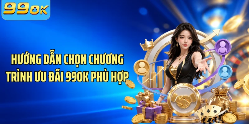 Hướng dẫn chọn chương trình ưu đãi 99OK phù hợp
