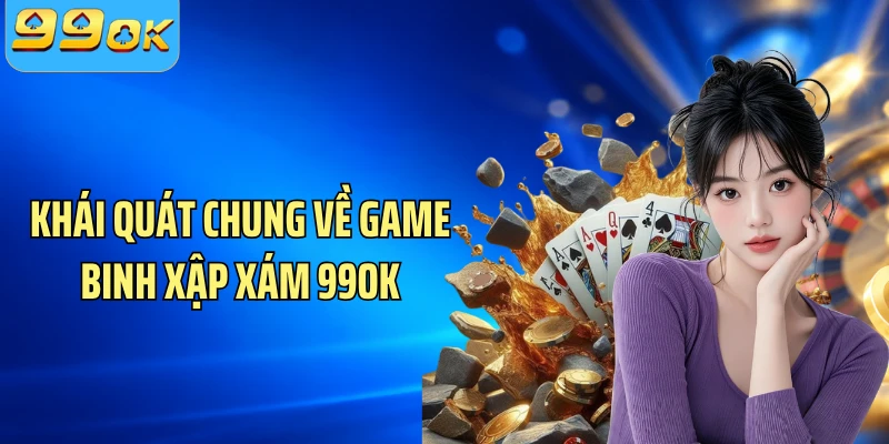 Khái quát chung về game binh xập xám 99OK