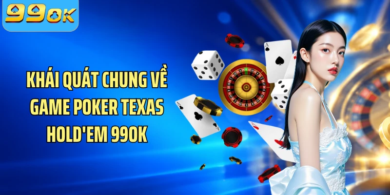 Khái quát chung về game Poker Texas Hold'em 99OK