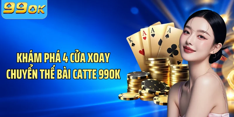 Khám phá 4 cửa xoay chuyển thế bài Catte 99OK