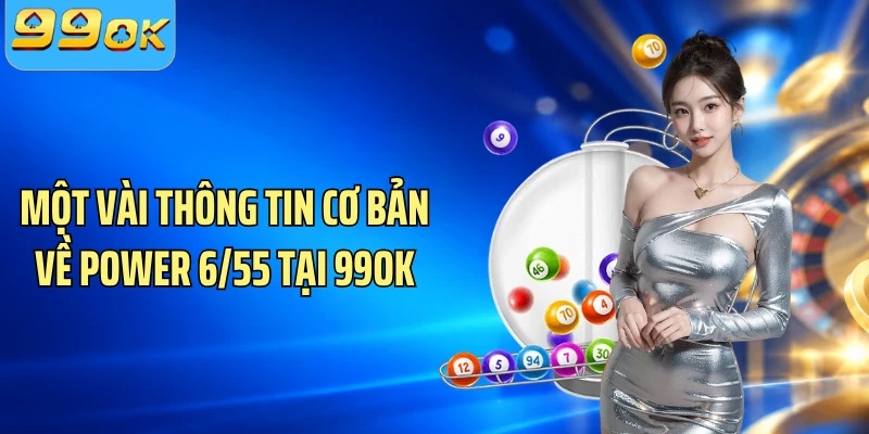 Một vài thông tin cơ bản về Power 6/55 tại 99OK