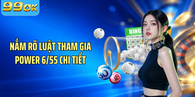 Nắm rõ luật tham gia Power 6/55 chi tiết