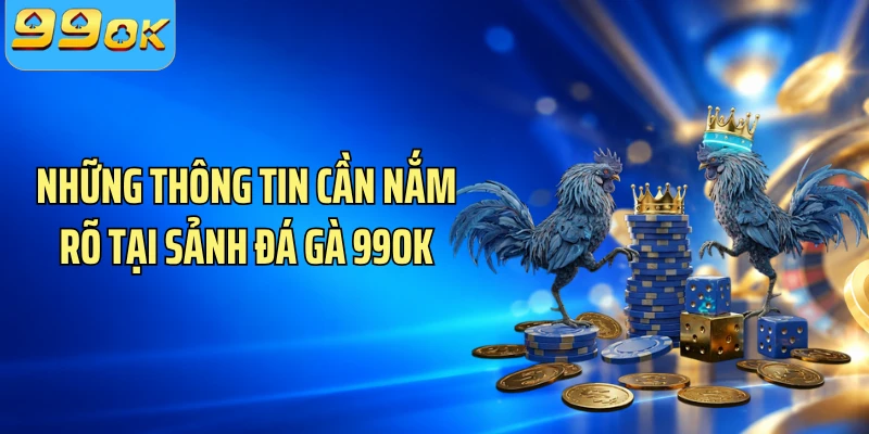 Những thông tin cần nắm rõ tại sảnh đá gà 99OK