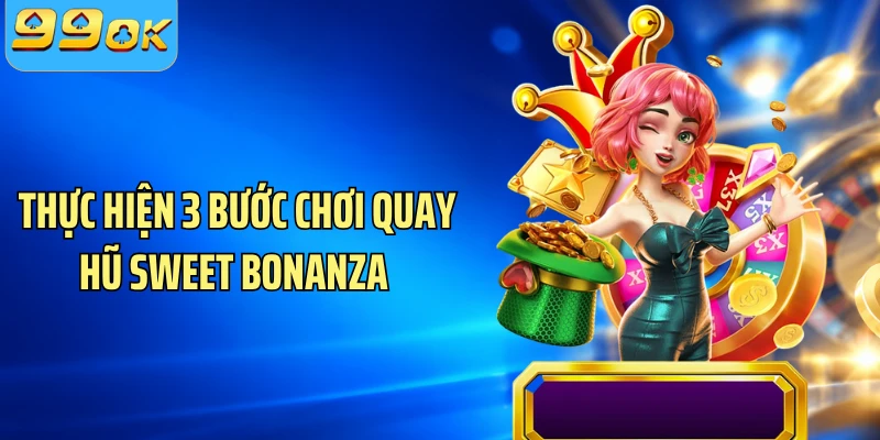 Thực hiện 3 bước chơi quay hũ Sweet Bonanza