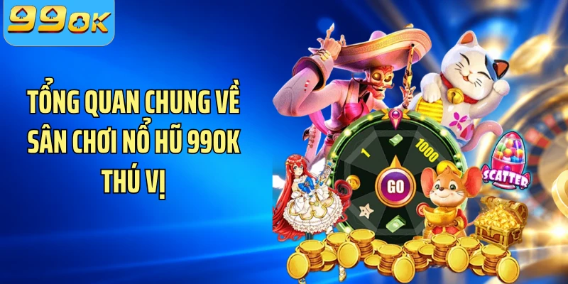 Tổng quan chung về sân chơi nổ hũ 99OK thú vị